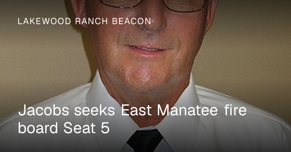 Jacobs seeks East Manatee fire board Seat 5 | Lakewood Ranch Beacon