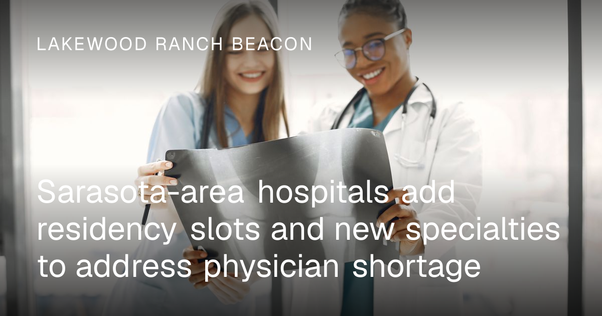 Sarasota-area hospitals add residency slots and new specialties to ...